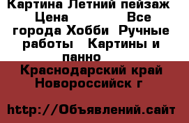 Картина Летний пейзаж › Цена ­ 25 420 - Все города Хобби. Ручные работы » Картины и панно   . Краснодарский край,Новороссийск г.